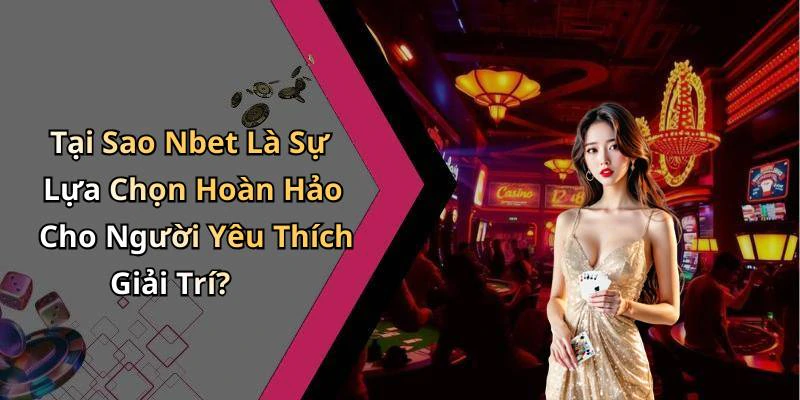 Tại Sao Nbet Là Sự Lựa Chọn Hoàn Hảo Cho Người Yêu Thích Giải Trí?
